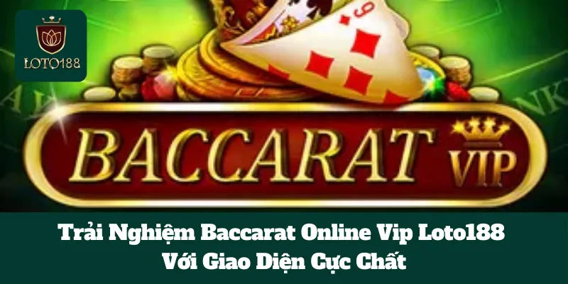 Trải Nghiệm Baccarat Online Vip Loto188 Với Giao Diện Cực Chất 1 Trải Nghiệm Baccarat Online Vip Loto188 Với Giao Diện Cực Chất